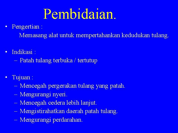 Pembidaian. • Pengertian : Memasang alat untuk mempertahankan kedudukan tulang. • Indikasi : –