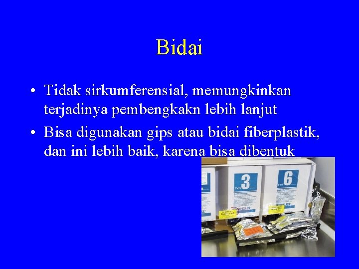 Bidai • Tidak sirkumferensial, memungkinkan terjadinya pembengkakn lebih lanjut • Bisa digunakan gips atau
