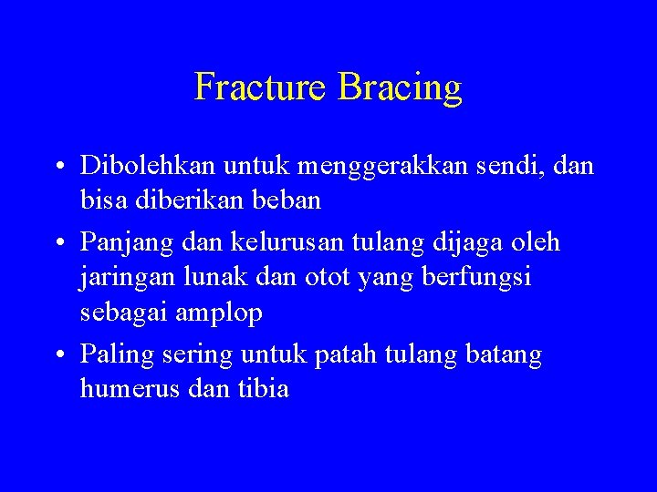 Fracture Bracing • Dibolehkan untuk menggerakkan sendi, dan bisa diberikan beban • Panjang dan