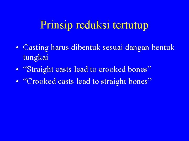 Prinsip reduksi tertutup • Casting harus dibentuk sesuai dangan bentuk tungkai • “Straight casts