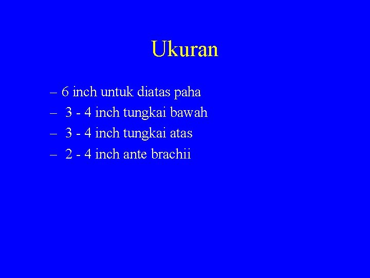 Ukuran – 6 inch untuk diatas paha – 3 - 4 inch tungkai bawah