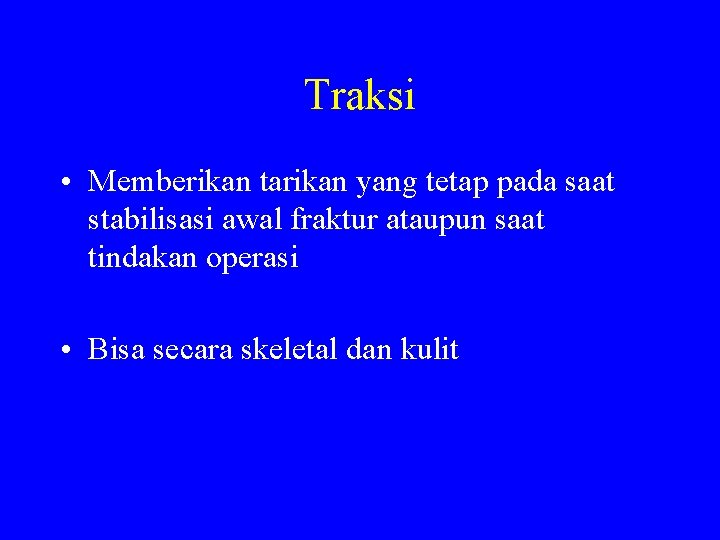 Traksi • Memberikan tarikan yang tetap pada saat stabilisasi awal fraktur ataupun saat tindakan