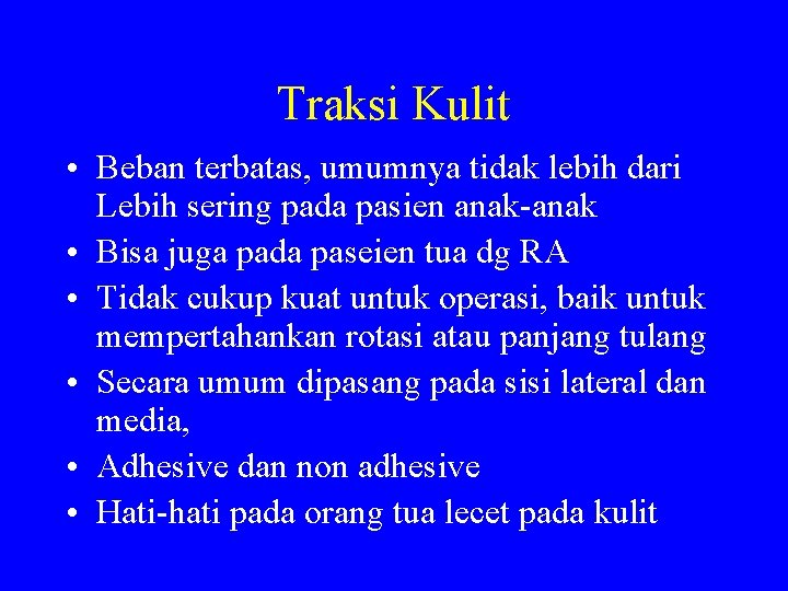 Traksi Kulit • Beban terbatas, umumnya tidak lebih dari Lebih sering pada pasien anak-anak