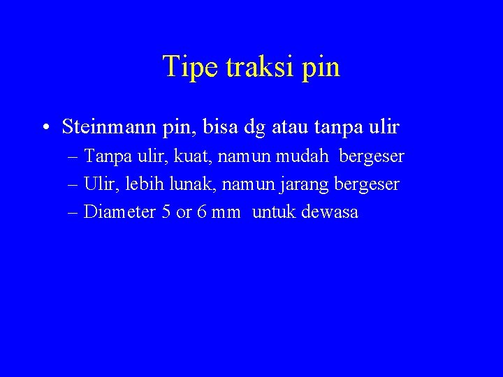 Tipe traksi pin • Steinmann pin, bisa dg atau tanpa ulir – Tanpa ulir,