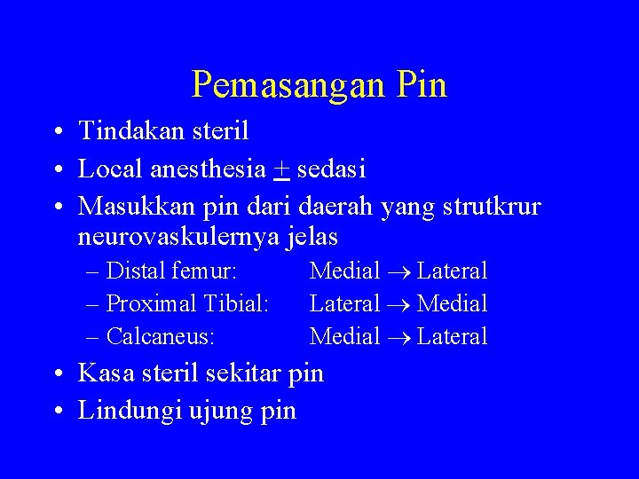 Pemasangan Pin • Tindakan steril • Local anesthesia + sedasi • Masukkan pin dari