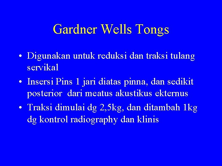 Gardner Wells Tongs • Digunakan untuk reduksi dan traksi tulang servikal • Insersi Pins