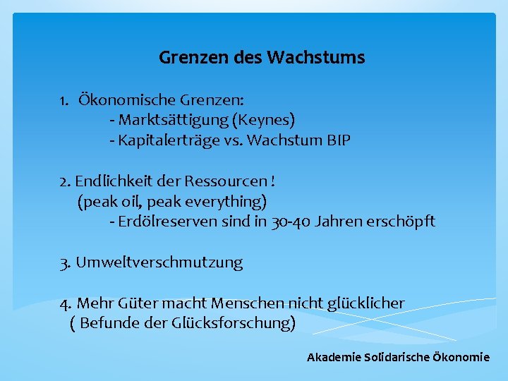 Grenzen des Wachstums 1. Ökonomische Grenzen: - Marktsättigung (Keynes) - Kapitalerträge vs. Wachstum BIP