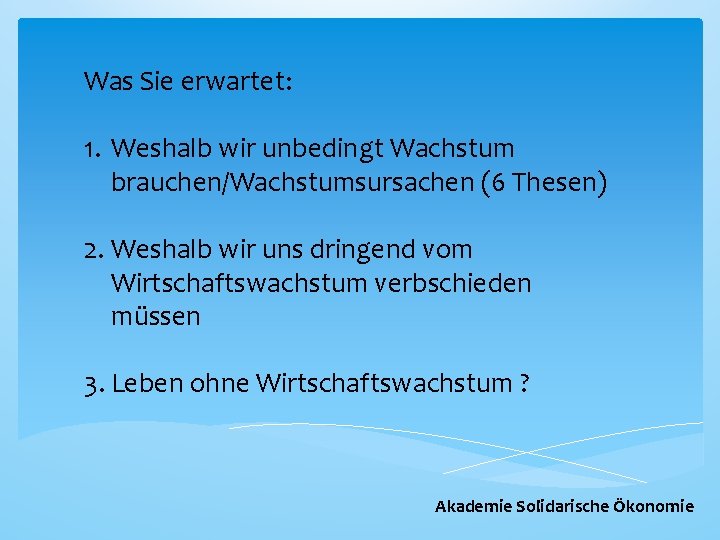 Was Sie erwartet: 1. Weshalb wir unbedingt Wachstum brauchen/Wachstumsursachen (6 Thesen) 2. Weshalb wir