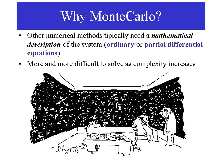 Why Monte. Carlo? • Other numerical methods tipically need a mathematical description of the