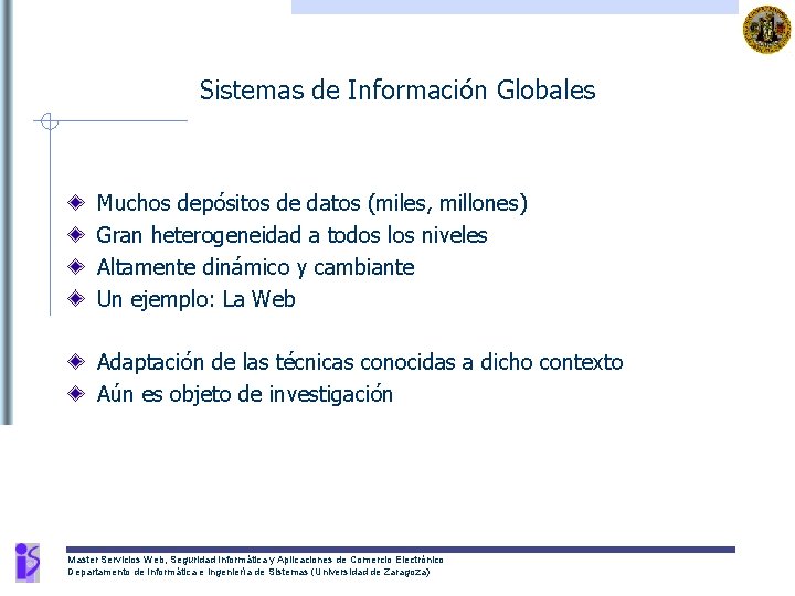 Sistemas de Información Globales Muchos depósitos de datos (miles, millones) Gran heterogeneidad a todos