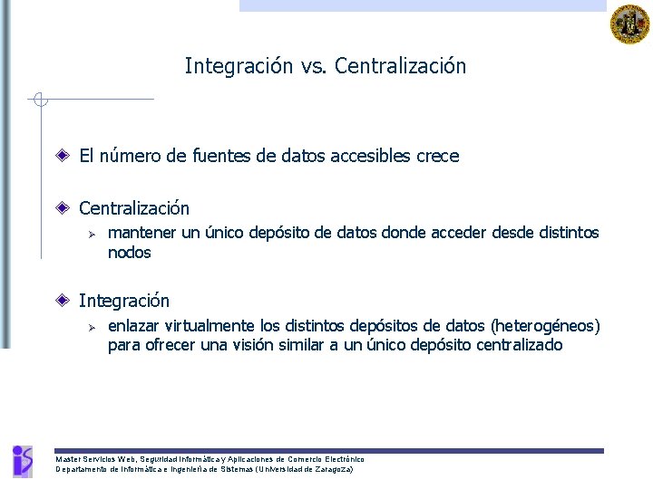 Integración vs. Centralización El número de fuentes de datos accesibles crece Centralización Ø mantener