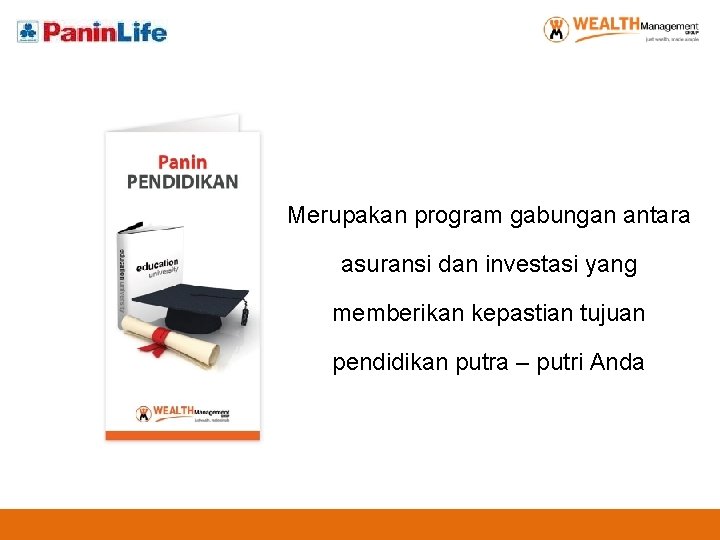 Merupakan program gabungan antara asuransi dan investasi yang memberikan kepastian tujuan pendidikan putra –