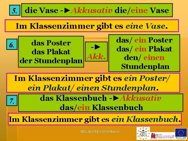 5. die Vase -►Akkusativ die/eine Vase Im Klassenzimmer gibt es eine Vase. das Poster