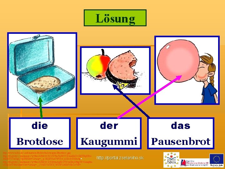 Lösung _die __ _der __ _das __ Brotdose Kaugummi Pausenbrot http: //www. nibis. de/~niff/material/bild/schule/original/brotdose.