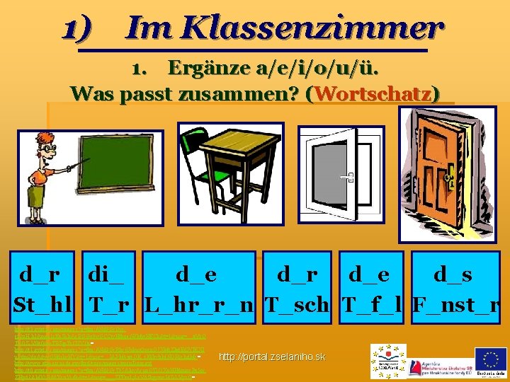 1) Im Klassenzimmer 1. Ergänze a/e/i/o/u/ü. Was passt zusammen? (Wortschatz) d_r di_ d_e d_r