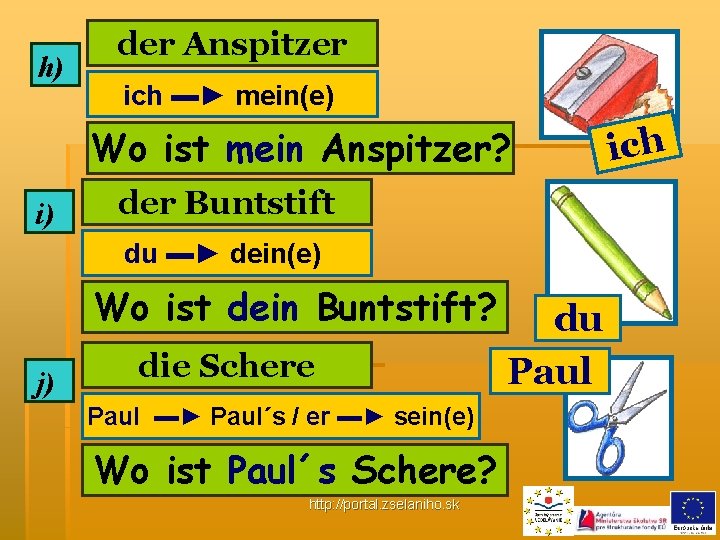 h) der Anspitzer ich ▬► mein(e) Wo ist mein Anspitzer? i) der Buntstift du