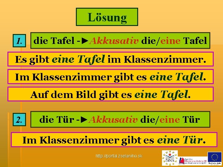 Lösung 1. die Tafel -►Akkusativ die/eine Tafel Es gibt eine Tafel im Klassenzimmer. Im