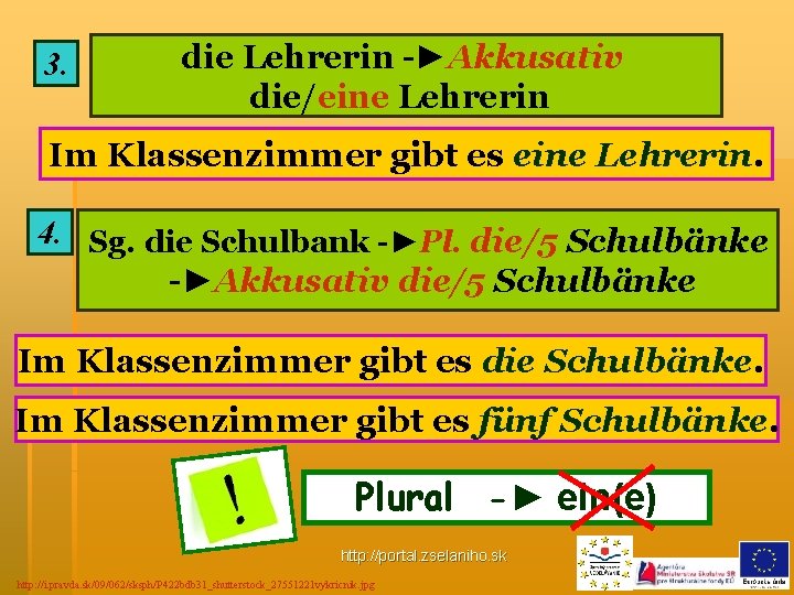 3. die Lehrerin -►Akkusativ die/eine Lehrerin Im Klassenzimmer gibt es eine Lehrerin. 4. Sg.