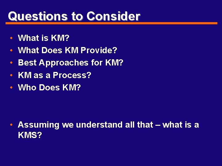 Questions to Consider • • • What is KM? What Does KM Provide? Best