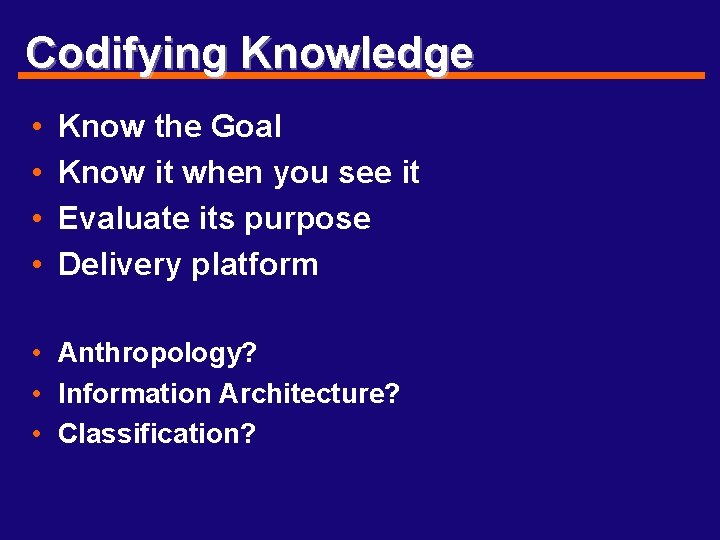 Codifying Knowledge • • Know the Goal Know it when you see it Evaluate