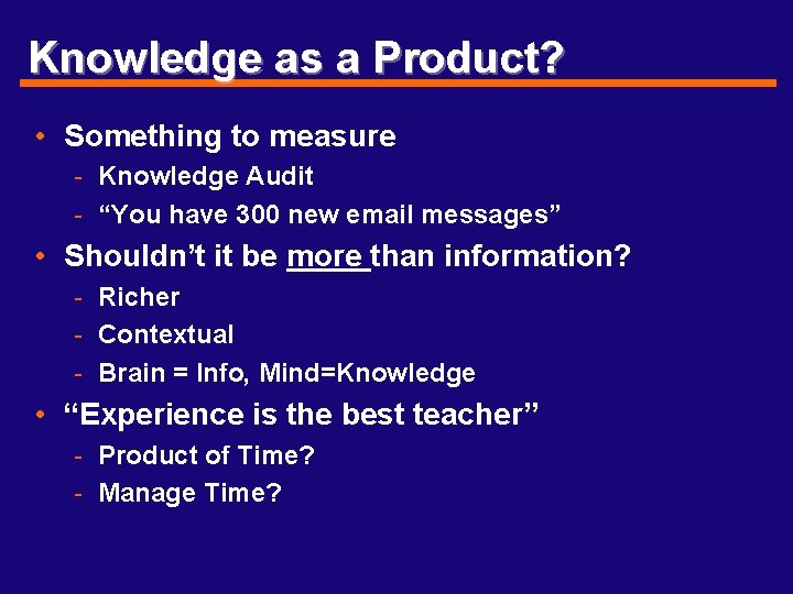 Knowledge as a Product? • Something to measure - Knowledge Audit - “You have