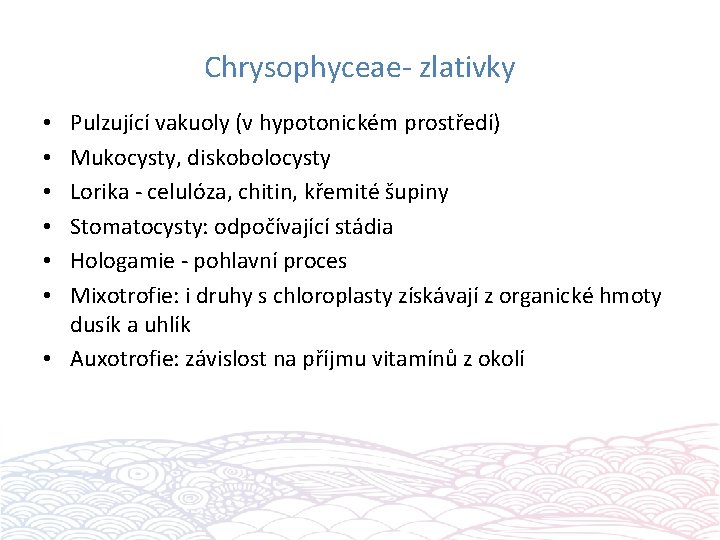 Chrysophyceae- zlativky Pulzující vakuoly (v hypotonickém prostředí) Mukocysty, diskobolocysty Lorika - celulóza, chitin, křemité