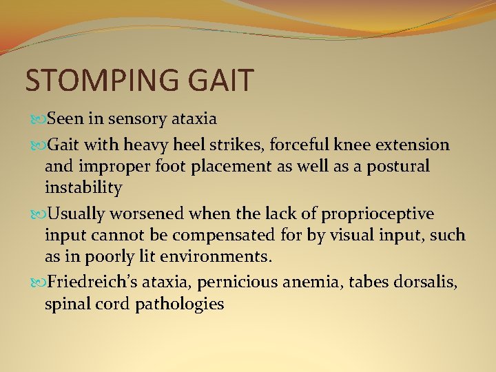 STOMPING GAIT Seen in sensory ataxia Gait with heavy heel strikes, forceful knee extension