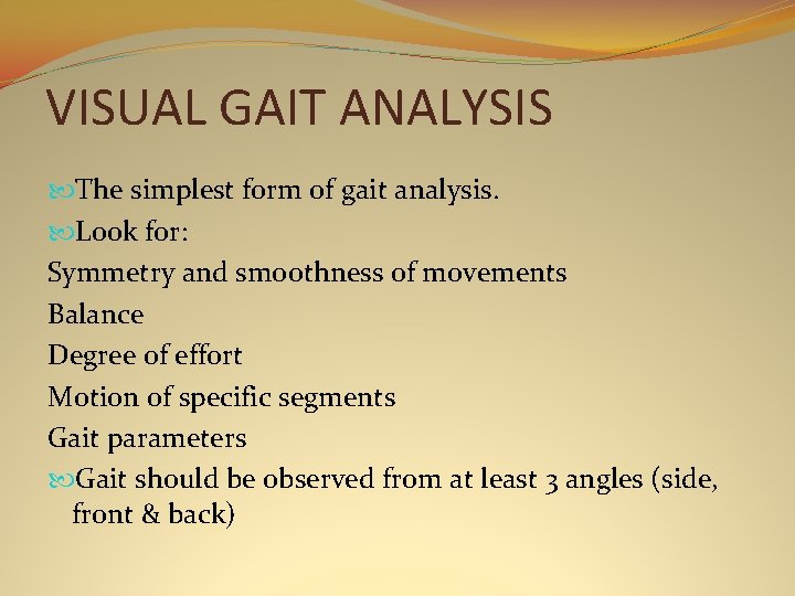 VISUAL GAIT ANALYSIS The simplest form of gait analysis. Look for: Symmetry and smoothness