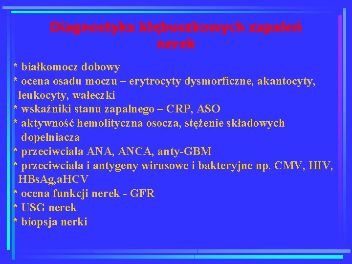 Diagnostyka kłębuszkowych zapaleń nerek * białkomocz dobowy * ocena osadu moczu – erytrocyty dysmorficzne,