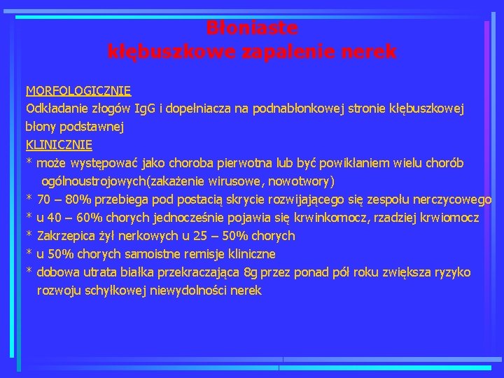 Błoniaste kłębuszkowe zapalenie nerek MORFOLOGICZNIE Odkładanie złogów Ig. G i dopełniacza na podnabłonkowej stronie