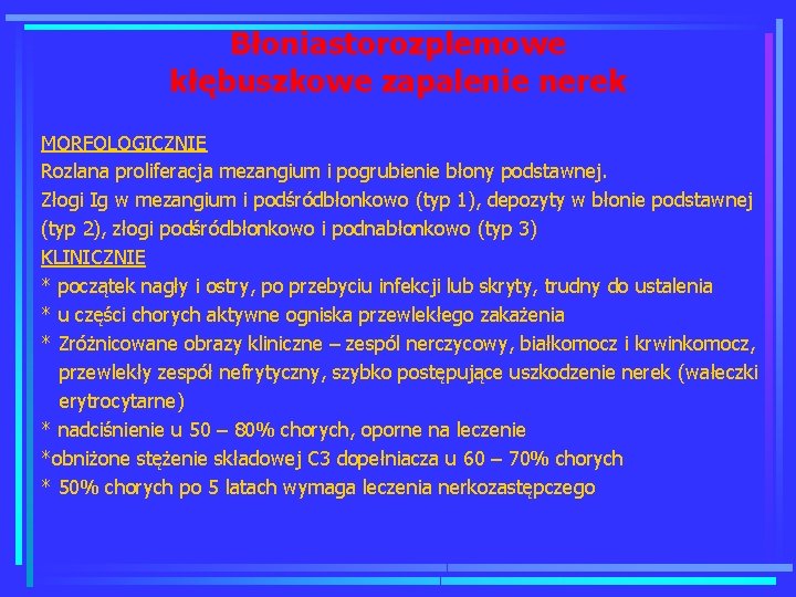 Błoniastorozplemowe kłębuszkowe zapalenie nerek MORFOLOGICZNIE Rozlana proliferacja mezangium i pogrubienie błony podstawnej. Złogi Ig