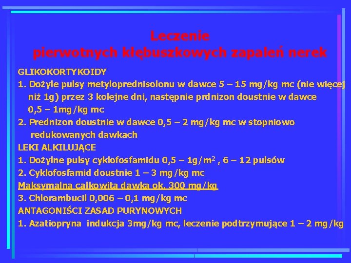 Leczenie pierwotnych kłębuszkowych zapaleń nerek GLIKOKORTYKOIDY 1. Dożyle pulsy metyloprednisolonu w dawce 5 –