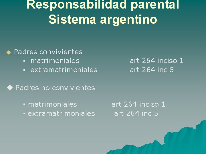 Responsabilidad parental Sistema argentino u Padres convivientes ▪ matrimoniales ▪ extramatrimoniales art 264 inciso