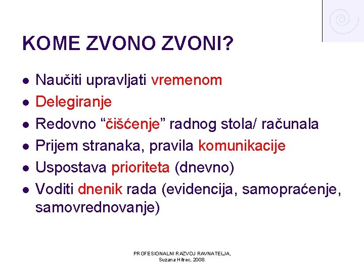 KOME ZVONO ZVONI? l l l Naučiti upravljati vremenom Delegiranje Redovno “čišćenje” radnog stola/