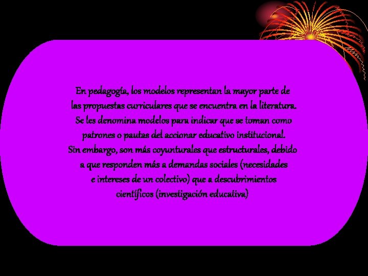 En pedagogía, los modelos representan la mayor parte de las propuestas curriculares que se