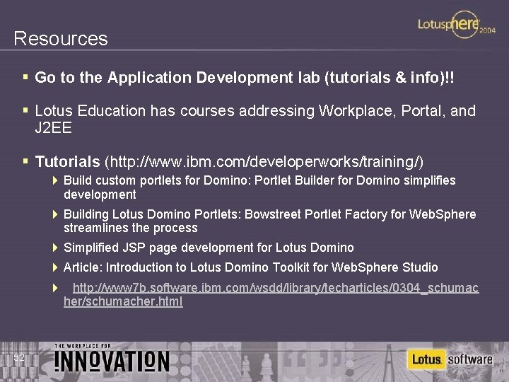 Resources § Go to the Application Development lab (tutorials & info)!! § Lotus Education