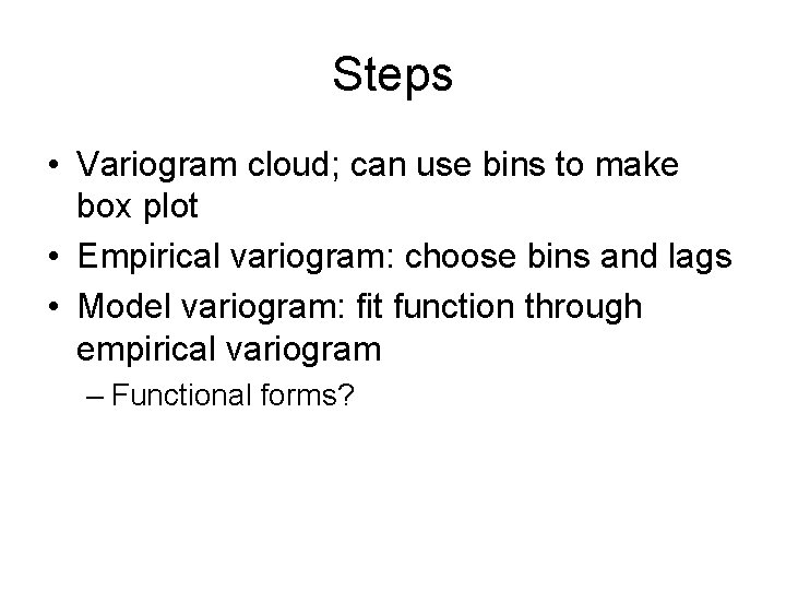 Steps • Variogram cloud; can use bins to make box plot • Empirical variogram: Steps • Variogram cloud; can use bins to make box plot • Empirical variogram: