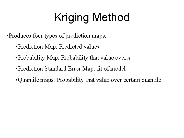 Kriging Method • Produces four types of prediction maps: • Prediction Map: Predicted values Kriging Method • Produces four types of prediction maps: • Prediction Map: Predicted values