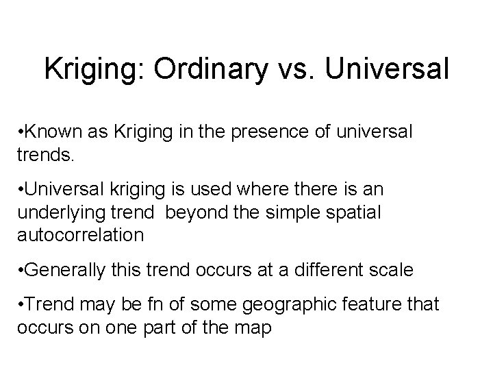 Kriging: Ordinary vs. Universal • Known as Kriging in the presence of universal trends. Kriging: Ordinary vs. Universal • Known as Kriging in the presence of universal trends.
