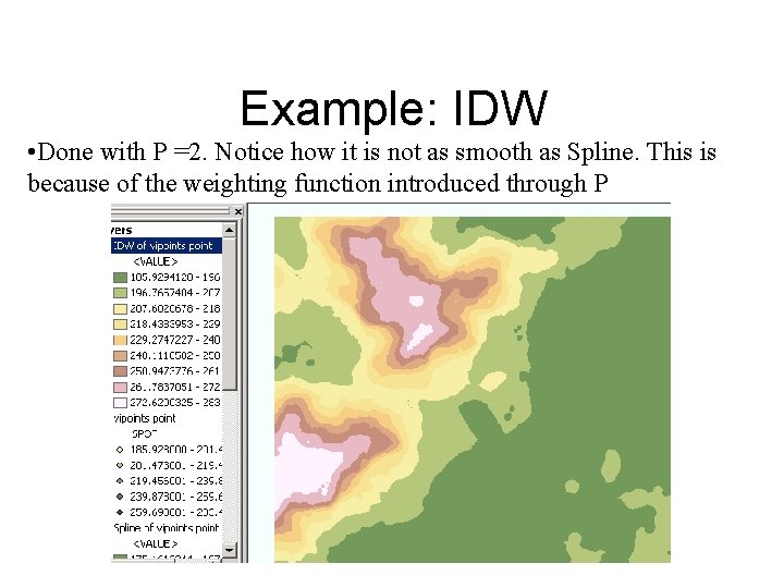 Example: IDW • Done with P =2. Notice how it is not as smooth Example: IDW • Done with P =2. Notice how it is not as smooth