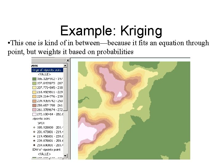 Example: Kriging • This one is kind of in between—because it fits an equation Example: Kriging • This one is kind of in between—because it fits an equation