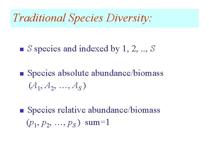 Traditional Species Diversity: n n n S species and indexed by 1, 2, .