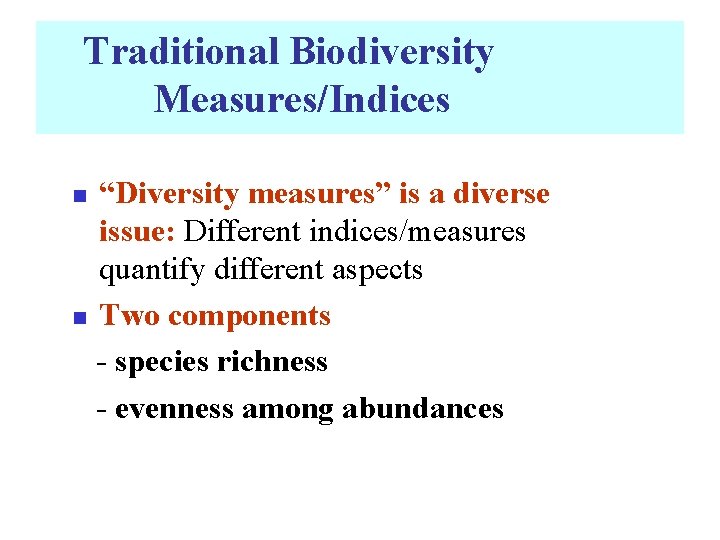 Traditional Biodiversity Measures/Indices “Diversity measures” is a diverse issue: Different indices/measures quantify different aspects