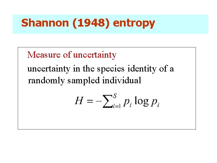 Shannon (1948) entropy Measure of uncertainty in the species identity of a randomly sampled