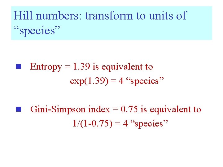 Hill numbers: transform to units of “species” n Entropy = 1. 39 is equivalent