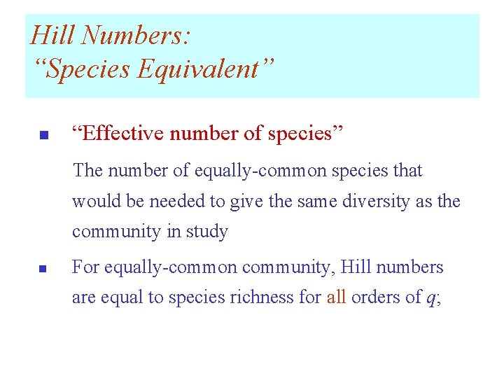 Hill Numbers: “Species Equivalent” n “Effective number of species” The number of equally-common species
