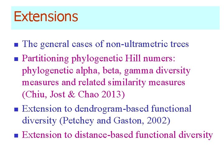 Extensions n n The general cases of non-ultrametric trees Partitioning phylogenetic Hill numers: phylogenetic