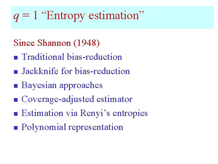 q = 1 “Entropy estimation” Since Shannon (1948) n Traditional bias-reduction n Jackknife for