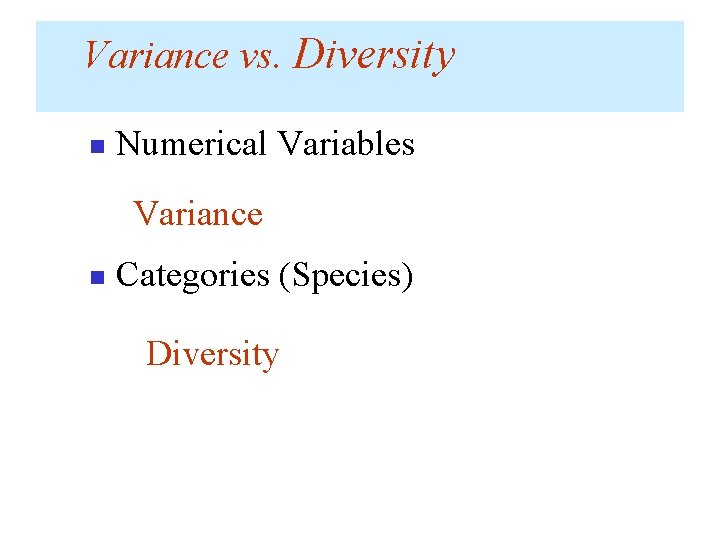 Variance vs. Diversity n Numerical Variables Variance n Categories (Species) Diversity 