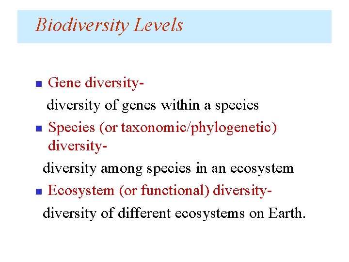 Biodiversity Levels Gene diversity of genes within a species n Species (or taxonomic/phylogenetic) diversity